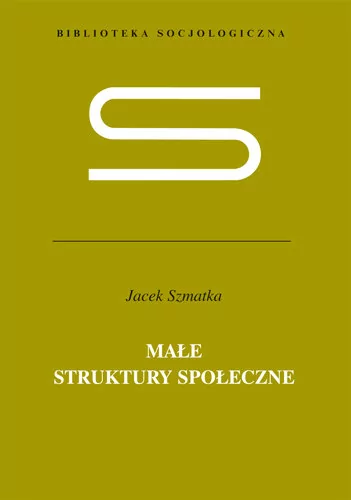 Małe struktury społeczne - Jacek Szmatka