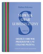 Filologia i językoznawstwo - UMCS Wydawnictwo Uniwersytetu Marii Curie-Skłodows Słownik gwar Lubelszczyzny. Tom 7. Odzież i obuwie. Przędzenie lnu i tkanie płótna Halina Pelcowa - miniaturka - grafika 1