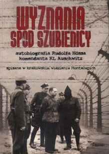 Wyznania spod szubienicy. Autobiografia Rudolfa Hossa komendanta KŁ Auschwitz - Historia świata - miniaturka - grafika 1