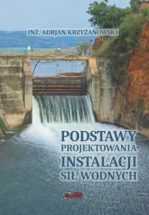 Podstawy projektowania instalacji sił wodnych. Reprint 1936. - Technika Podstawy projektowania instalacji sił wodnych. Reprint 1936. - Technika - miniaturka - grafika 1