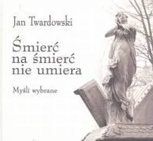Śmierć na śmierć nie umiera. Myśli wybrane - Poezja - miniaturka - grafika 1