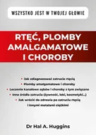 Zdrowie - poradniki - Rtęć, plomby amalgamatowe i choroby. Wszystko jest w Twojej głowie - dr Hal A. Huggins - miniaturka - grafika 1