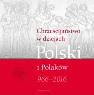 Chrześcijaństwo w dziejach Polski i Polaków 966-2016 - Historia świata - miniaturka - grafika 1