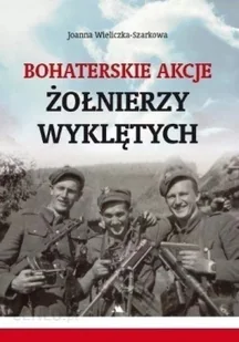 Wydawnictwo AA Bohaterskie akcje Żołnierzy Wyklętych - Joanna Wieliczka-Szarkowa - Historia świata - miniaturka - grafika 2