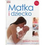 Poradniki dla rodziców - Olesiejuk Sp. z o.o. Elizabeth Fenwick Matka i dziecko. Praktyczny przewodnik dla rodziców - miniaturka - grafika 1