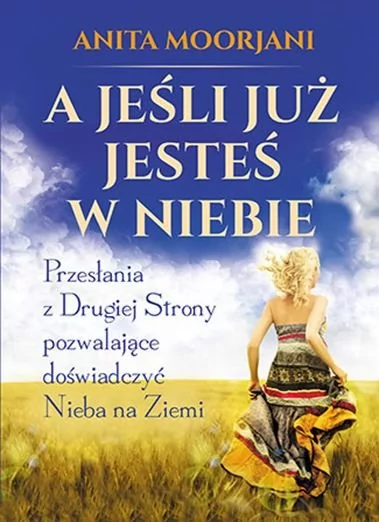 Studio Astropsychologii A jeśli już jesteś w niebie. Przesłania z drugiej strony pozwalające doświadczyć nieba na ziemi - Anita Moorjani