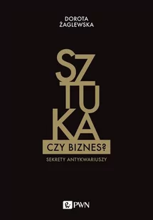 Sztuka Czy Biznes Sekrety Antykwariuszy Dorota Żaglewska - Książki o kulturze i sztuce - miniaturka - grafika 1