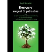 Poradniki psychologiczne - Rozpisani.pl Emerytura nie jest Ci potrzebna - Jacek Borowiak - miniaturka - grafika 1