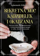 E-booki - poradniki - Sekretna moc kadzidełek i okadzania. Oczyszczanie, harmonizowanie i wzmacnianie czystej energii w sobie, domu i otoczeniu - miniaturka - grafika 1