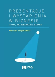 Trojanowski Mariusz PREZENTACJE I WYSTĄPIENIA W BIZNESIE ISTOTA UWARUNKOWANIA BADANIA - Poradniki psychologiczne - miniaturka - grafika 2