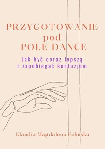 Przygotowanie pod Pole Dance – Jak być coraz lepszą i zapobiegać kontuzjom - E-booki - poradniki - miniaturka - grafika 1