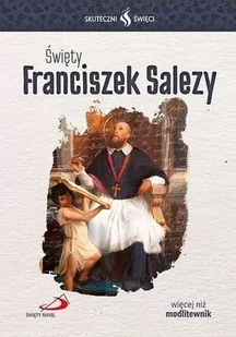 Skuteczni Święci. Święty Franciszek Salezy - Religia i religioznawstwo - miniaturka - grafika 1