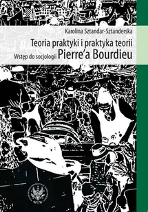 Teoria praktyki i praktyka teorii. Wstęp do socjologii Pierre'a Bourdieu - E-booki - nauka - miniaturka - grafika 1