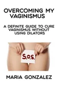 Pozostałe książki - Overcoming My Vaginismus: A Definite Guide to Cure Vaginismus Without Using Dilators - miniaturka - grafika 1