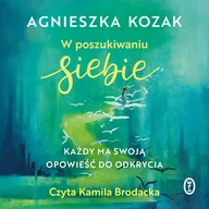 Audiobooki - literatura popularnonaukowa - W poszukiwaniu siebie. Każdy ma swoją opowieść do odkrycia Agnieszka Kozak - miniaturka - grafika 1