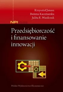 Polskie Wydawnictwo Ekonomiczne Przedsiębiorczość i finansowanie innowacji Krzysztof Janasz, Bożena Kaczmarska, Julita E. Wasilczuk - Biznes - miniaturka - grafika 2