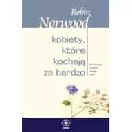 Poradniki psychologiczne - Rebis Robin Norwood Kobiety, które kochają za bardzo - miniaturka - grafika 1