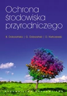 Ochrona środowiska przyrodniczego - Dobrzańska Bożena, Dobrzański Grzegorz, Kiełczewski Dariusz - Nauka - miniaturka - grafika 1