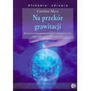 Ezoteryka - Medium Na przekór grawitacji. Uzdrawiania, które przekracza granice rozumu - Caroline Myss - miniaturka - grafika 1