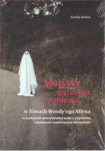 Motywy jedzenia i śmierci w filmach Woody'ego... - Książki o kulturze i sztuce - miniaturka - grafika 1