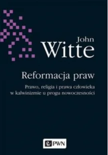 Wydawnictwo Naukowe PWN Reformacja praw. Prawo, religia i prawa człowieka w Kalwinizmie u progu nowoczesności - JOHN WITTE - Filozofia i socjologia - miniaturka - grafika 2