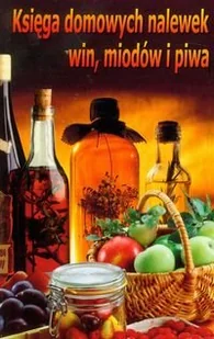 Księga domowych nalewek, win, miodów i piwa - Napoje - miniaturka - grafika 1