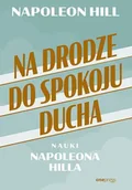 Poradniki hobbystyczne - Na drodze do spokoju ducha. Nauki Napoleona Hilla - miniaturka - grafika 1