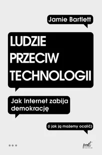 Ludzie Przeciw Technologii Jak Internet Zabija Demokrację I Jak Ją Możemy Ocalić Jamie Bartlett - Publicystyka - miniaturka - grafika 1