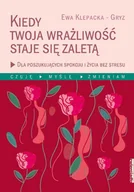 Poradniki psychologiczne - Ewa Klepacka-Gryz Kiedy twoja wrażliwość staje się zaletą - miniaturka - grafika 1