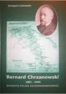Biografie i autobiografie - Bernard Chrzanowski 1861 1944 Biografia Polaka Zachodniokresowego - miniaturka - grafika 1