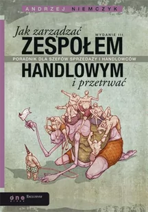 Jak zarządzać zespołem handlowym i przetrwać. Poradnik dla szefów sprzedaży i handlowców - E-booki - biznes i ekonomia - miniaturka - grafika 1