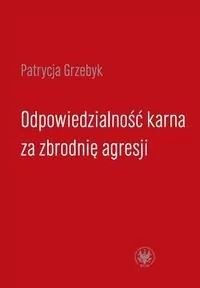 Odpowiedzialność karna za zbrodnię agresji - Grzebyk Patrycja - Podręczniki dla szkół wyższych - miniaturka - grafika 1