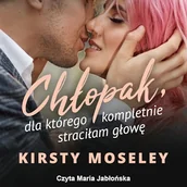 Audiobooki - romanse - Chłopak, dla którego kompletnie straciłam głowę Kirsty Moseley - miniaturka - grafika 1