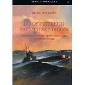 Pamiętniki, dzienniki, listy - Do ostatniego salutu banderze. Wspomnienia dowódcy austro-węgierskiego okrętu podwodnego - miniaturka - grafika 1