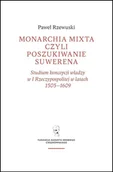 Historia Polski - Monarchia mixta, czyli poszukiwanie suwerena. Studium koncepcji władzy w I Rzeczypospolitej w latach 1505-1609 - miniaturka - grafika 1