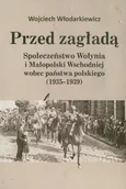 Historia Polski - Przed zagładą. Społeczeństwo Wołynia i Małopolski Wschodniej wobec państwa polskiego (1935-1939) - miniaturka - grafika 1