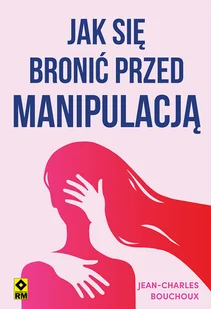 Jak się bronić przed manipulacją - Jean-Charles Bouchoux - Poradniki hobbystyczne - miniaturka - grafika 1