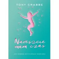 Poradniki hobbystyczne - NARESZCIE MAM CZAS JAK DOBRZE ŻYĆ W ŚWIECIE NADMIARU TONY CRABBE - miniaturka - grafika 1