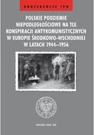 Felietony i reportaże - Polskie podziemie niepodległościowe na tle konspiracji antykomunistycznych w Europie Środkowo-Wschodniej w latach 1944 – 1956 - miniaturka - grafika 1