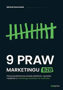 9 praw marketingu B2B. Poznaj podstawowe zasady działania i sposoby myślenia w marketingu business-to-business - Michał Szermelek - Marketing - miniaturka - grafika 1