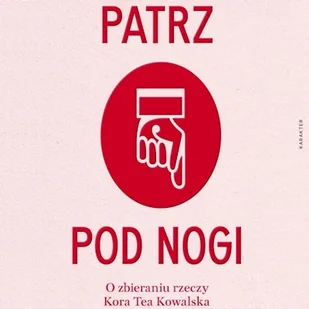 Patrz pod nogi. O zbieraniu rzeczy Kora Tea Kowalska - Audiobooki - literatura piękna - miniaturka - grafika 1