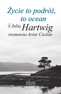Zysk i S-ka Życie to podróż, to ocean. Z Julią Hartwig rozmawia Artur Cieślar - Artur Cieślar - Wywiady - miniaturka - grafika 1