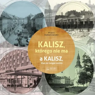 Kalisz, którego nie ma. A Kalisz, that no longer exists. Miasto, którego nie ma - Piotr Sobolewski - Przewodniki - miniaturka - grafika 1