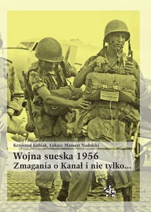 Wojna sueska 1956. Zmagania o Kanał i nie tylko - Krzysztof Kubiak, Łukasz Mamert Nadolski - książka - Historia świata - miniaturka - grafika 1