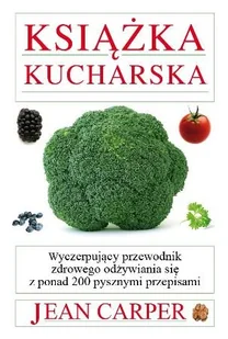Książka kucharska. Wyczerpujący przewodnik zdrowego odżywiania się z ponad 200 pysznymi przepisami - Książki kucharskie - miniaturka - grafika 1