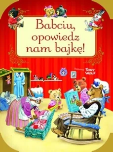 Olesiejuk Sp. z o.o. Babciu, opowiedz nam bajkę! Tony Wolf (ilustr.) - Książki edukacyjne - miniaturka - grafika 2