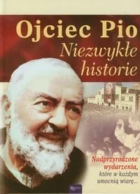 Ojciec Pio. Niezwykłe historie Nadprzyrodzone wydarzenia, które w każdym umocnią wiarę... - Biografie i autobiografie - miniaturka - grafika 1