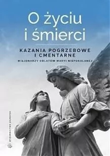 red. o. Sebastian Wiśniewski OMI O życiu i śmierci. Kazania pogrzebowe i cmentarne - Religia i religioznawstwo - miniaturka - grafika 2