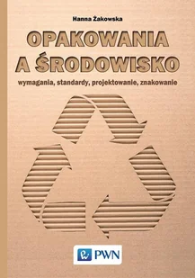 OPAKOWANIA A ŚRODOWISKO WYMAGANIA STANDARDY PROJEKTOWANIE ZNAKOWANIE Hanna Żakowska - Podręczniki dla szkół wyższych - miniaturka - grafika 1