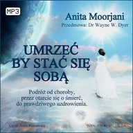 Audiobooki - poradniki - Umrzeć, by stać się sobą Anita Moorjani - miniaturka - grafika 1